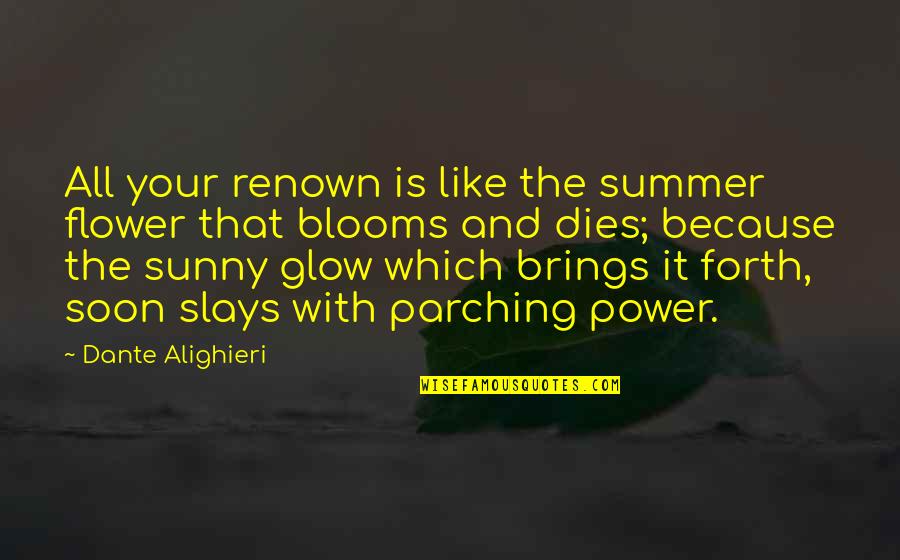 Blooms Quotes By Dante Alighieri: All your renown is like the summer flower