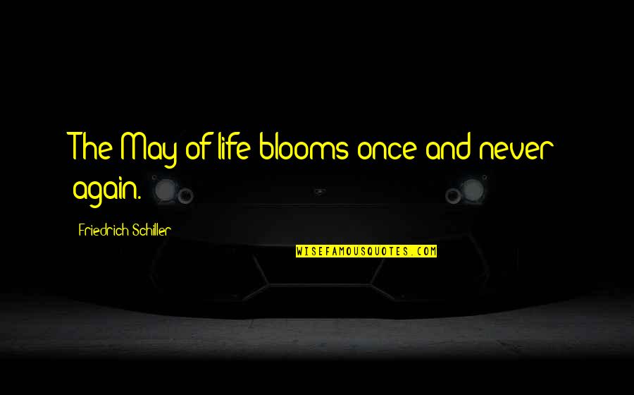 Blooms Quotes By Friedrich Schiller: The May of life blooms once and never
