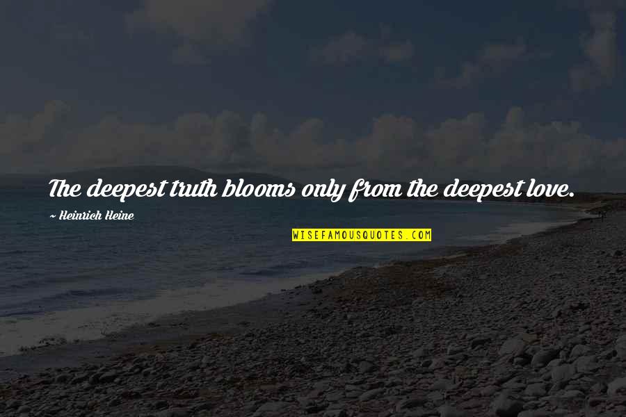 Blooms Quotes By Heinrich Heine: The deepest truth blooms only from the deepest