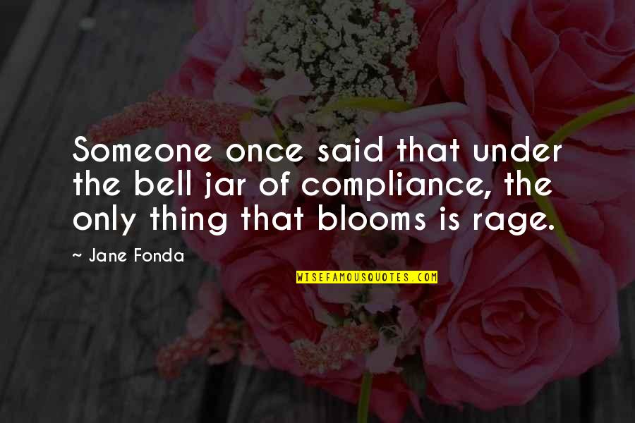 Blooms Quotes By Jane Fonda: Someone once said that under the bell jar