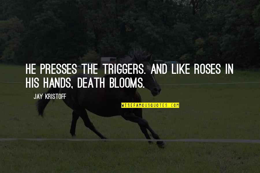 Blooms Quotes By Jay Kristoff: He presses the triggers. And like roses in