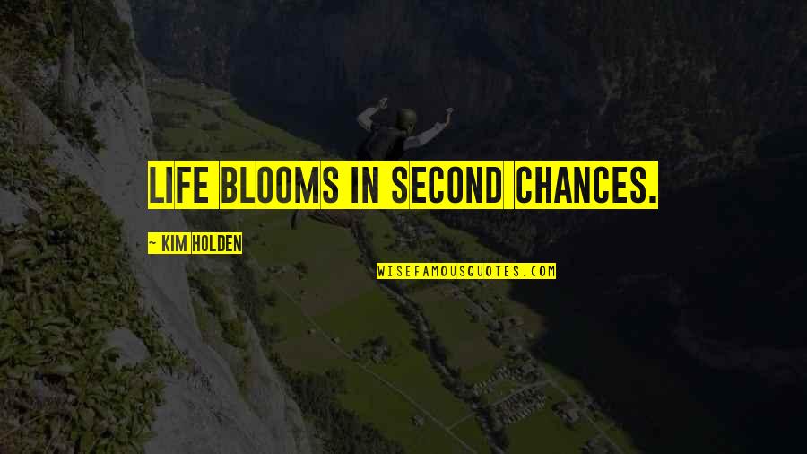 Blooms Quotes By Kim Holden: Life blooms in second chances.