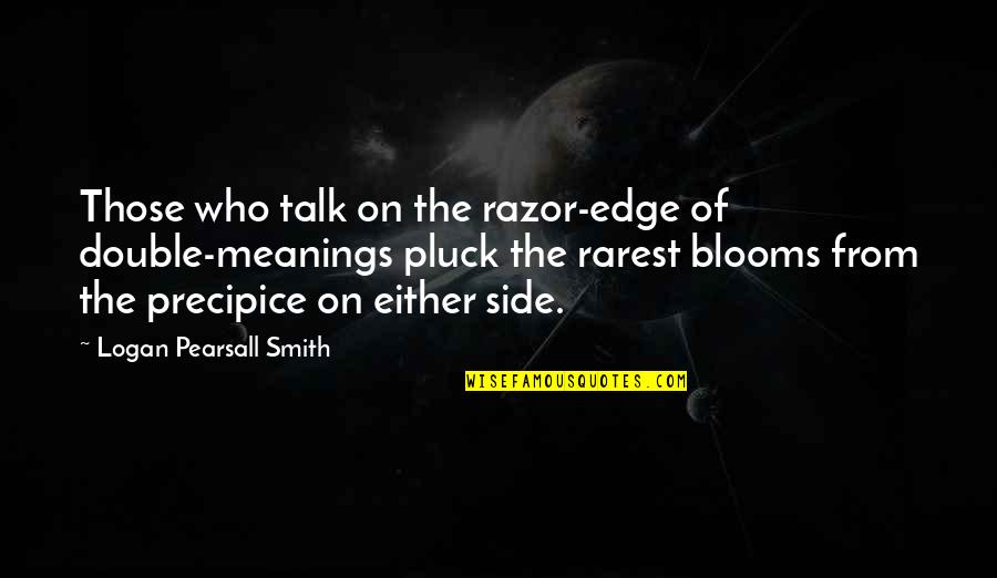 Blooms Quotes By Logan Pearsall Smith: Those who talk on the razor-edge of double-meanings