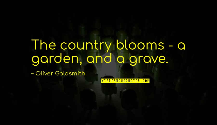 Blooms Quotes By Oliver Goldsmith: The country blooms - a garden, and a