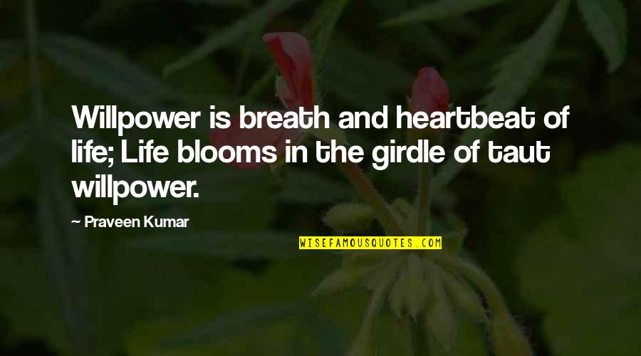 Blooms Quotes By Praveen Kumar: Willpower is breath and heartbeat of life; Life