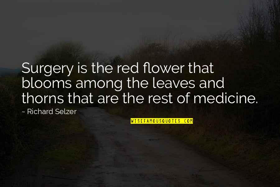 Blooms Quotes By Richard Selzer: Surgery is the red flower that blooms among