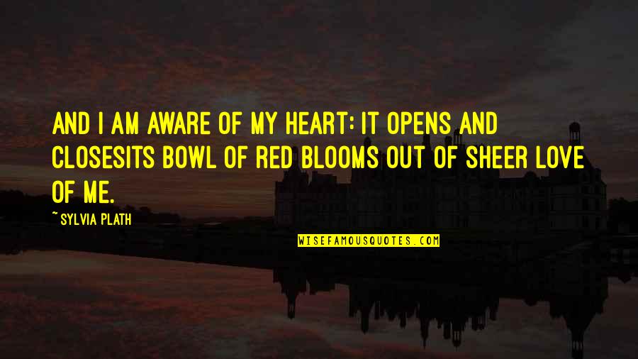 Blooms Quotes By Sylvia Plath: And I am aware of my heart: it
