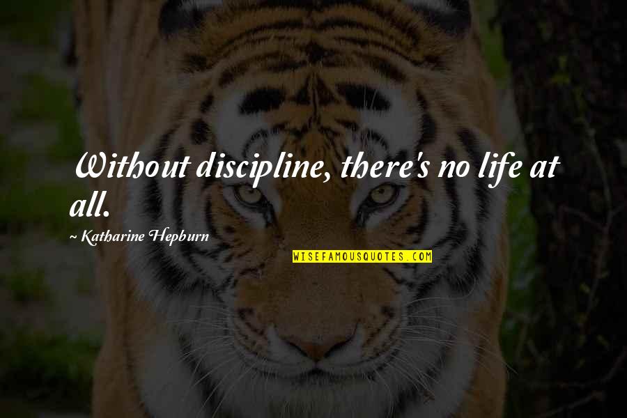 Bloomsbury Group Quotes By Katharine Hepburn: Without discipline, there's no life at all.