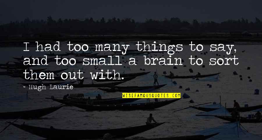 Bloomsteins Quotes By Hugh Laurie: I had too many things to say, and