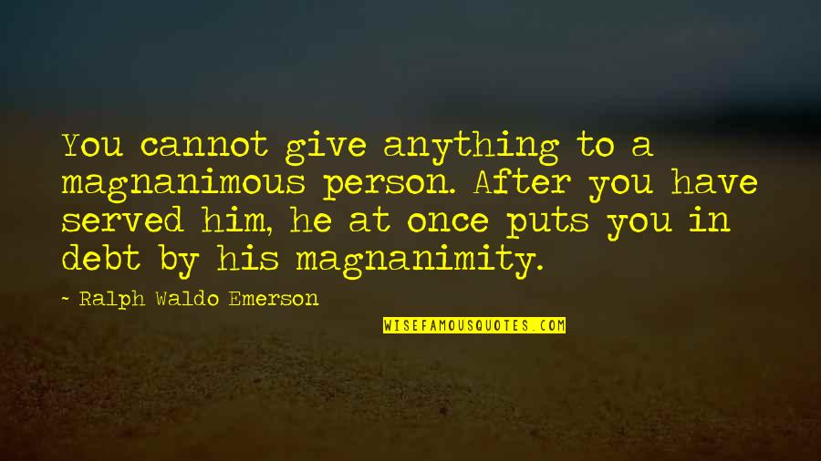 Bloomy Vitamins Quotes By Ralph Waldo Emerson: You cannot give anything to a magnanimous person.