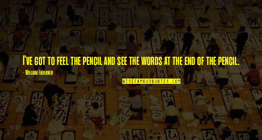 Bloons Tower Defense Quotes By William Faulkner: I've got to feel the pencil and see Bloons Tower Defense Quotes By William Faulkner: I've got to feel the pencil and see