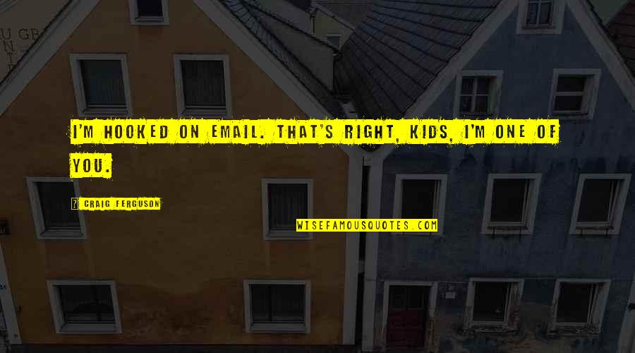 Blooper Bunny Quotes By Craig Ferguson: I'm hooked on email. That's right, kids, I'm Blooper Bunny Quotes By Craig Ferguson: I'm hooked on email. That's right, kids, I'm