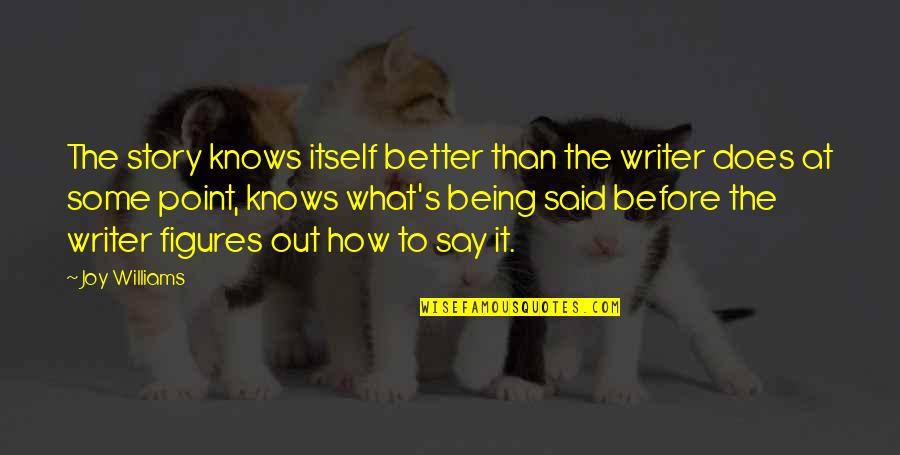 Blooper Bunny Quotes By Joy Williams: The story knows itself better than the writer Blooper Bunny Quotes By Joy Williams: The story knows itself better than the writer