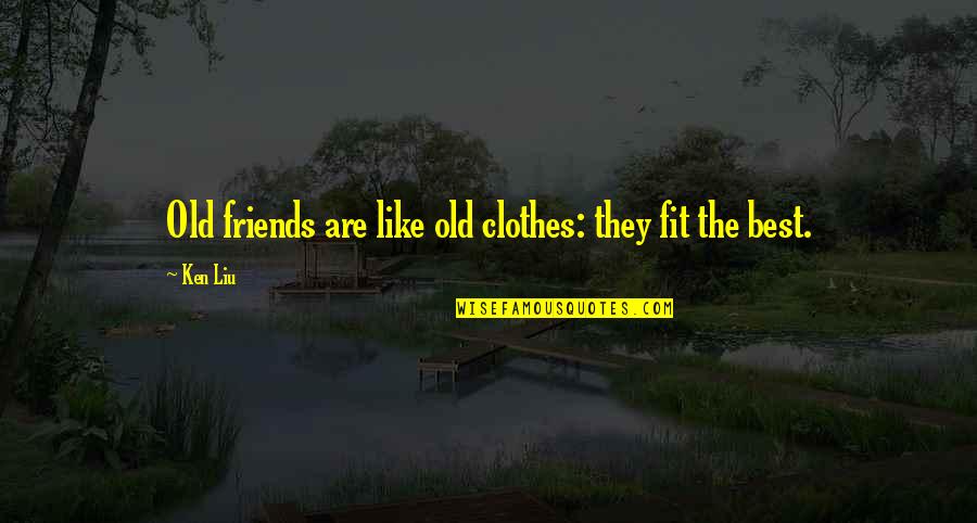 Bloqueados En Quotes By Ken Liu: Old friends are like old clothes: they fit