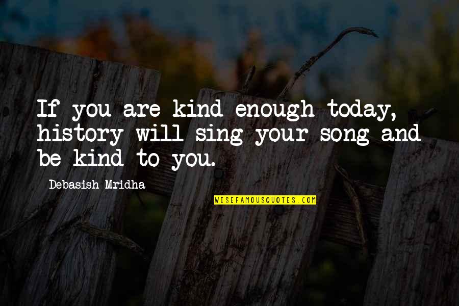 Bloquera Quotes By Debasish Mridha: If you are kind enough today, history will