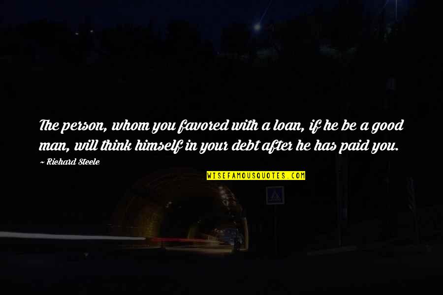 Bloquera Quotes By Richard Steele: The person, whom you favored with a loan, Bloquera Quotes By Richard Steele: The person, whom you favored with a loan,