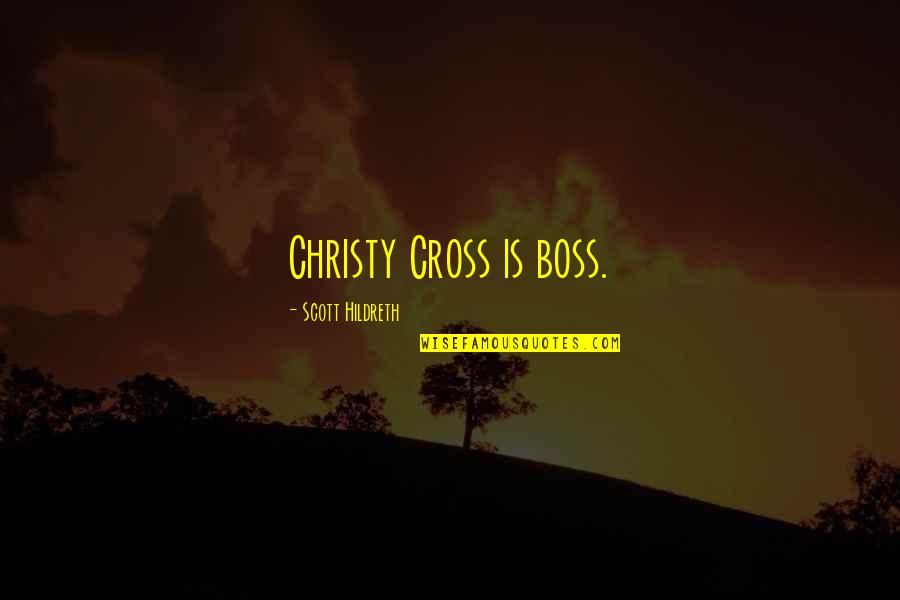Bloquera Quotes By Scott Hildreth: Christy Cross is boss. Bloquera Quotes By Scott Hildreth: Christy Cross is boss.
