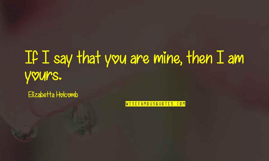 Blossey Chiropractic Hours Quotes By Elizabetta Holcomb: If I say that you are mine, then