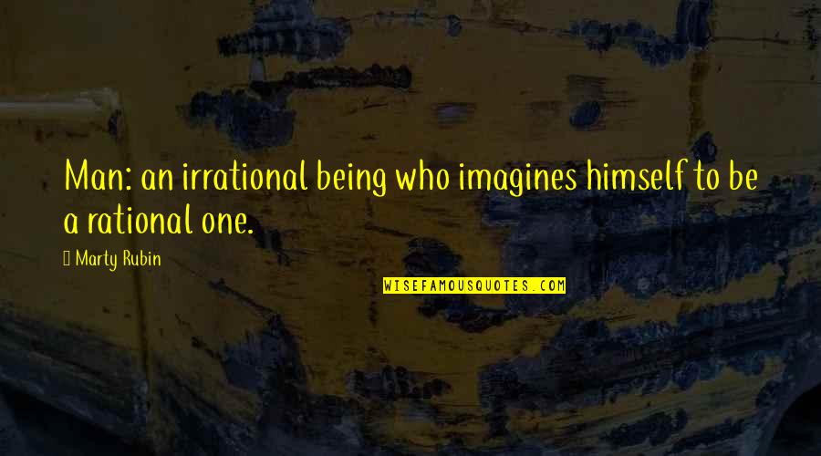 Blossom Smiles Quotes By Marty Rubin: Man: an irrational being who imagines himself to