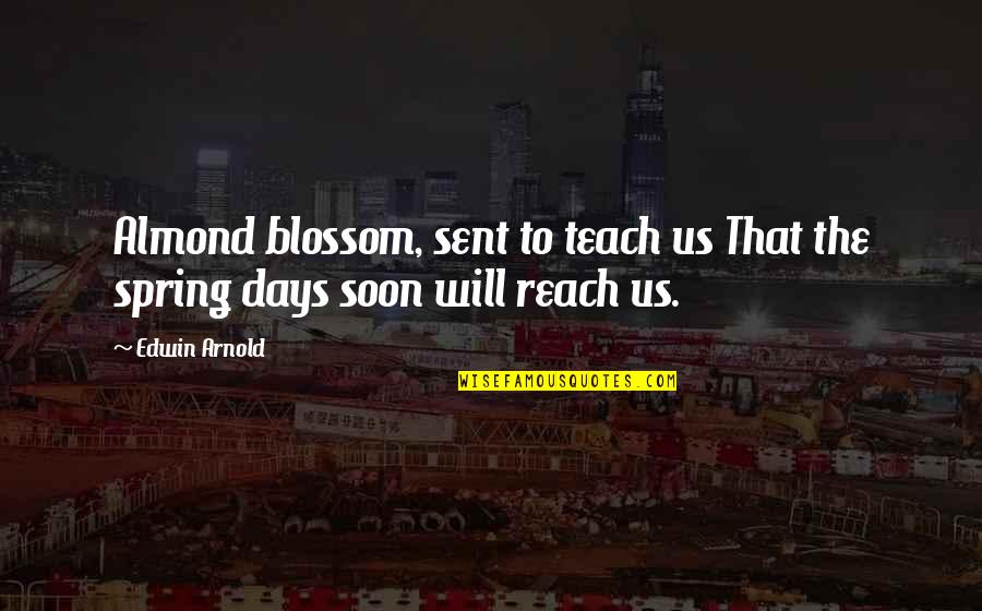 Blossom Spring Quotes By Edwin Arnold: Almond blossom, sent to teach us That the