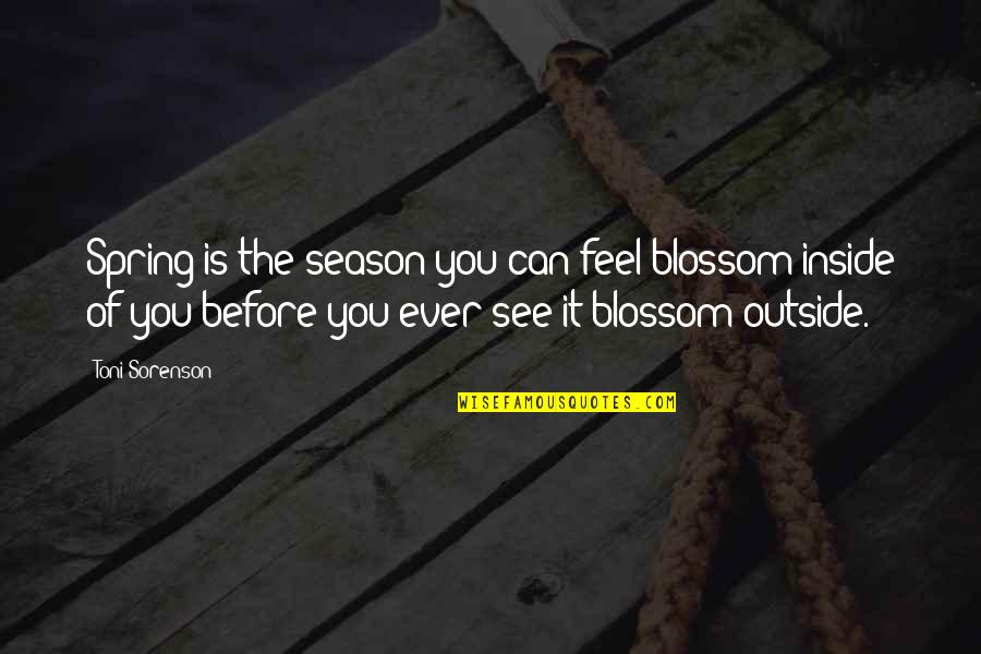 Blossom Spring Quotes By Toni Sorenson: Spring is the season you can feel blossom