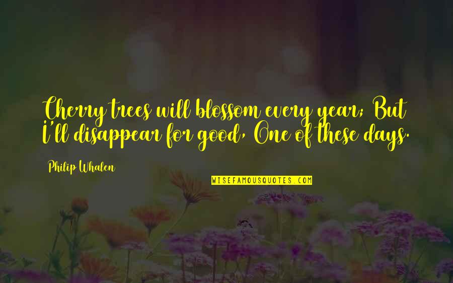 Blossom Trees Quotes By Philip Whalen: Cherry trees will blossom every year; But I'll