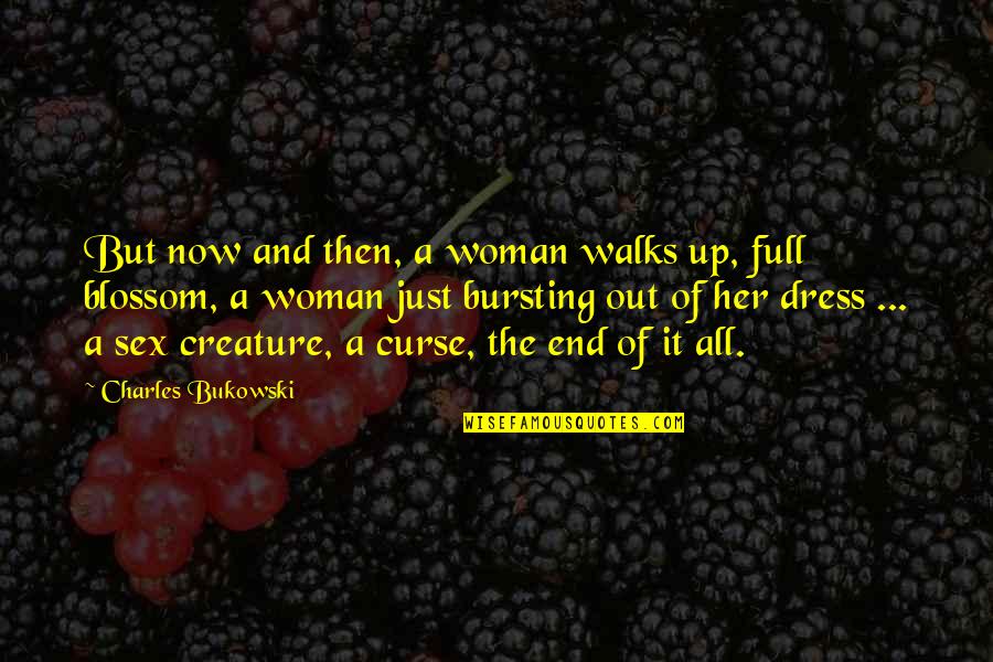 Blossom'd Quotes By Charles Bukowski: But now and then, a woman walks up,