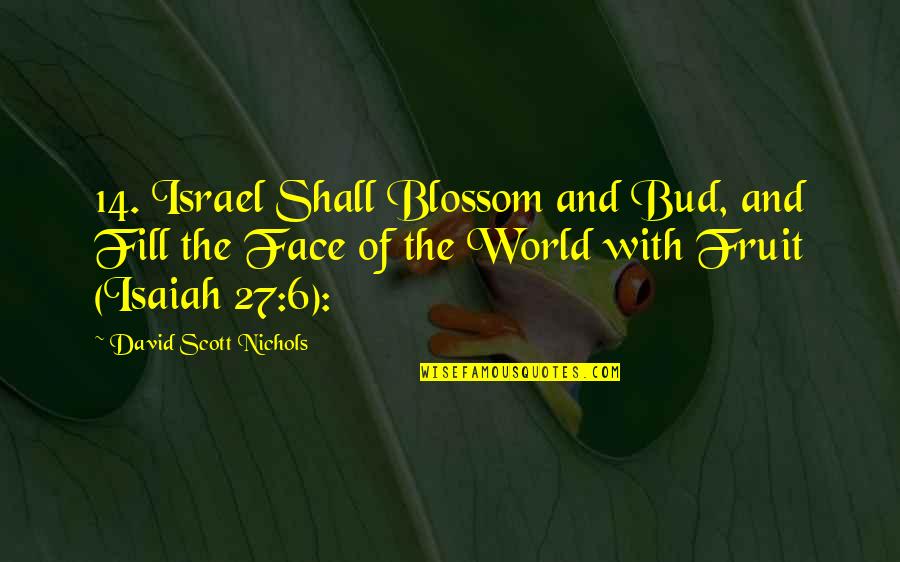 Blossom'd Quotes By David Scott Nichols: 14. Israel Shall Blossom and Bud, and Fill