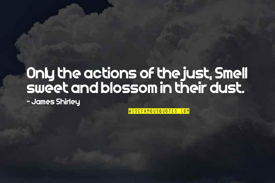 Blossom'd Quotes By James Shirley: Only the actions of the just, Smell sweet