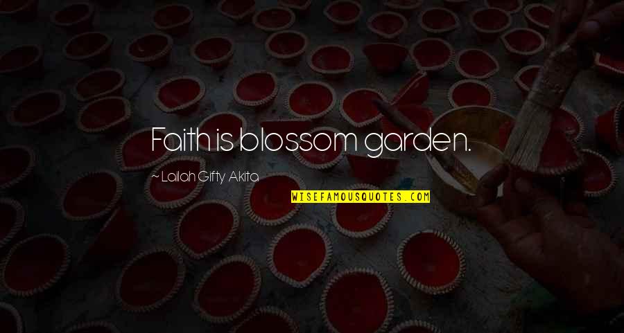 Blossom'd Quotes By Lailah Gifty Akita: Faith is blossom garden.
