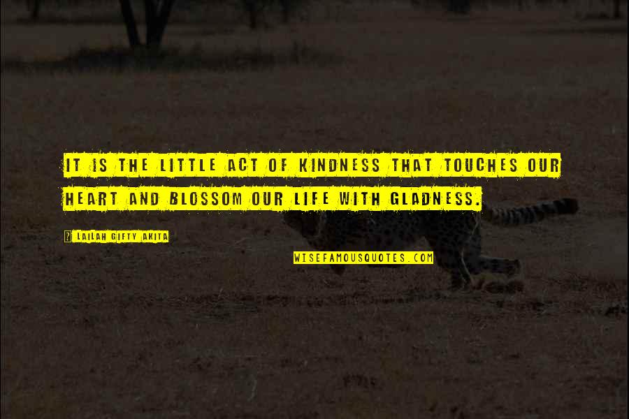Blossom'd Quotes By Lailah Gifty Akita: It is the little act of kindness that