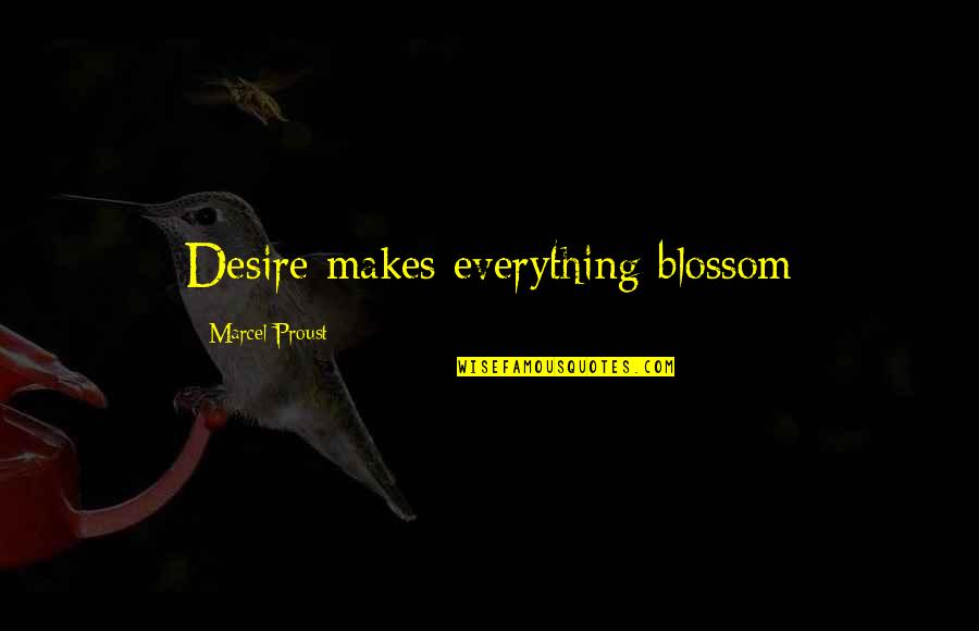 Blossom'd Quotes By Marcel Proust: Desire makes everything blossom