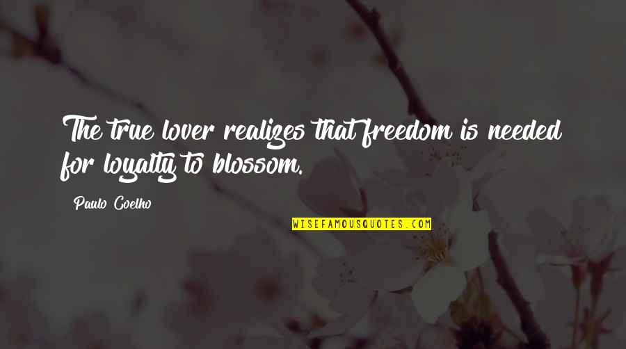 Blossom'd Quotes By Paulo Coelho: The true lover realizes that freedom is needed