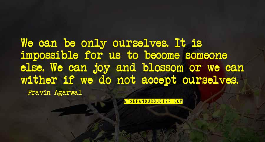 Blossom'd Quotes By Pravin Agarwal: We can be only ourselves. It is impossible