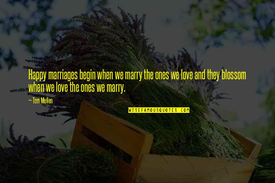Blossom'd Quotes By Tom Mullen: Happy marriages begin when we marry the ones