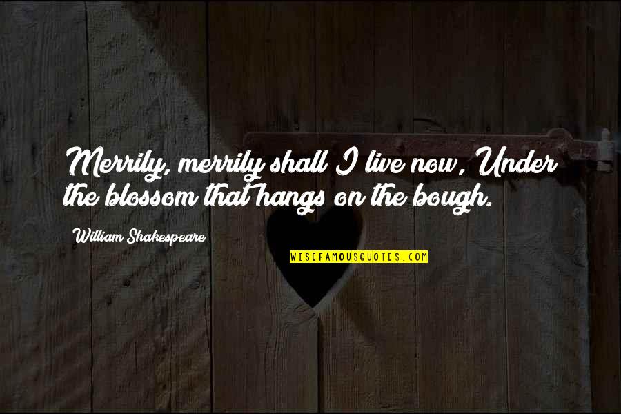 Blossom'd Quotes By William Shakespeare: Merrily, merrily shall I live now, Under the