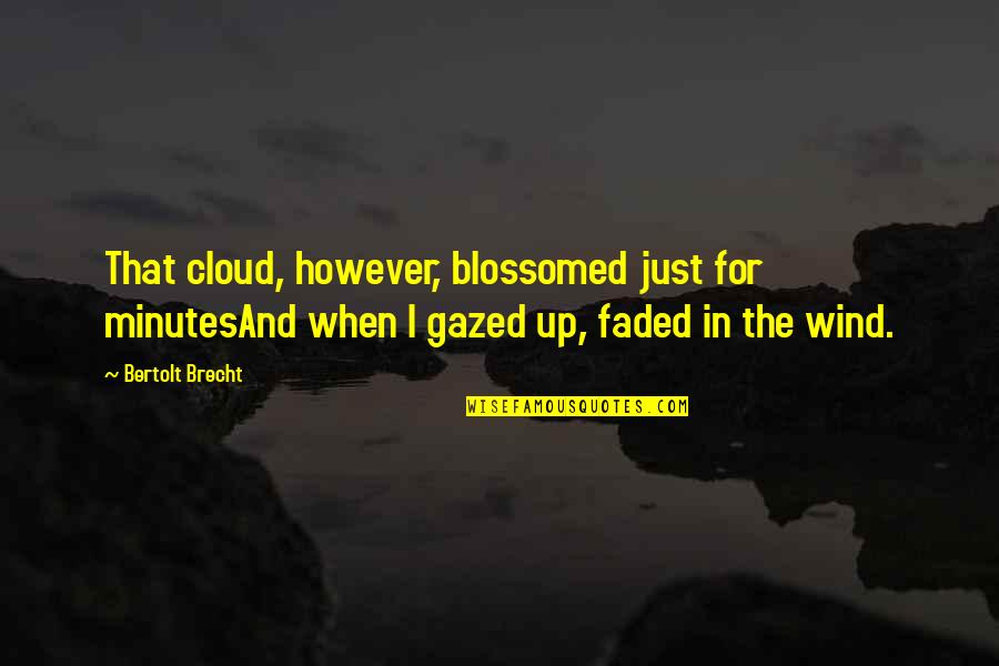Blossomed Quotes By Bertolt Brecht: That cloud, however, blossomed just for minutesAnd when