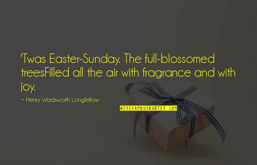 Blossomed Quotes By Henry Wadsworth Longfellow: 'Twas Easter-Sunday. The full-blossomed treesFilled all the air