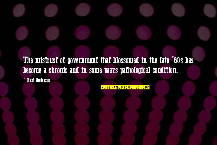 Blossomed Quotes By Kurt Andersen: The mistrust of government that blossomed in the