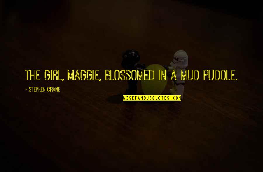 Blossomed Quotes By Stephen Crane: The girl, Maggie, blossomed in a mud puddle.