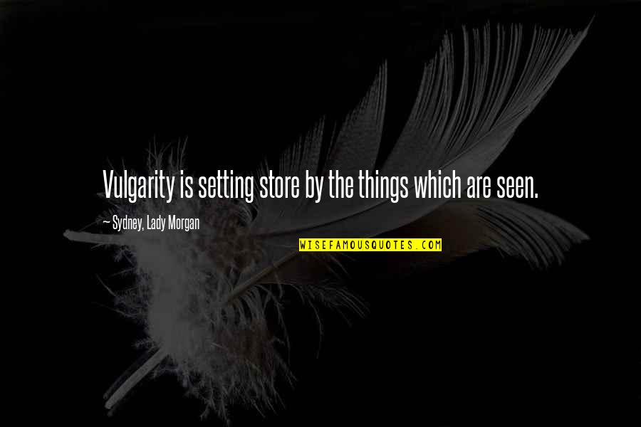 Blossoms In The Mist Quotes By Sydney, Lady Morgan: Vulgarity is setting store by the things which