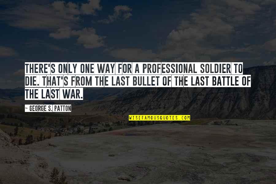 Blossum Quotes By George S. Patton: There's only one way for a professional soldier