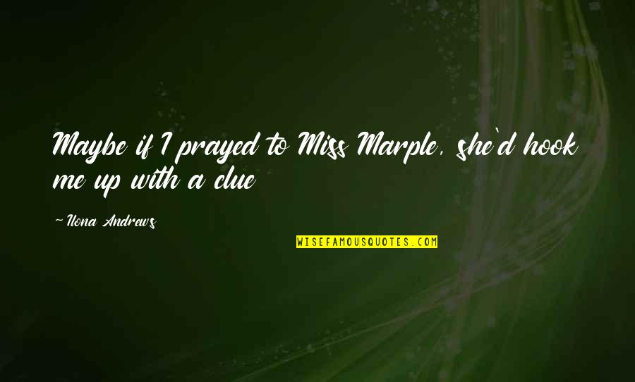 Blossum Quotes By Ilona Andrews: Maybe if I prayed to Miss Marple, she'd