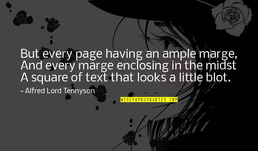Blot Quotes By Alfred Lord Tennyson: But every page having an ample marge, And