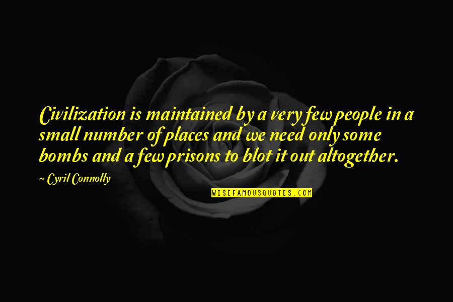 Blot Quotes By Cyril Connolly: Civilization is maintained by a very few people