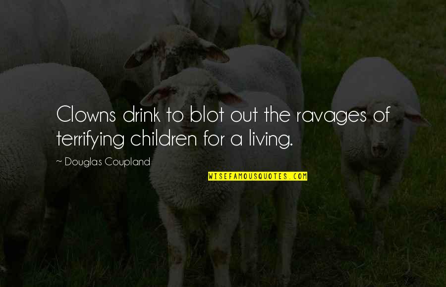 Blot Quotes By Douglas Coupland: Clowns drink to blot out the ravages of