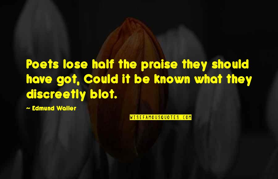 Blot Quotes By Edmund Waller: Poets lose half the praise they should have