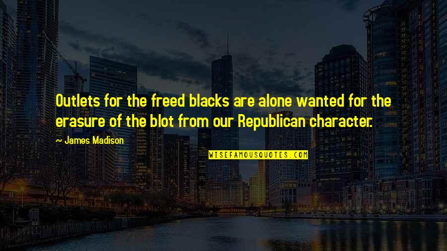 Blot Quotes By James Madison: Outlets for the freed blacks are alone wanted