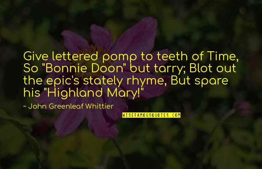 Blot Quotes By John Greenleaf Whittier: Give lettered pomp to teeth of Time, So