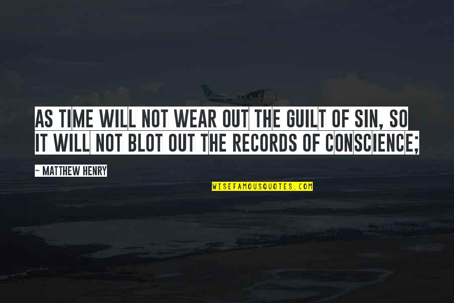 Blot Quotes By Matthew Henry: As time will not wear out the guilt
